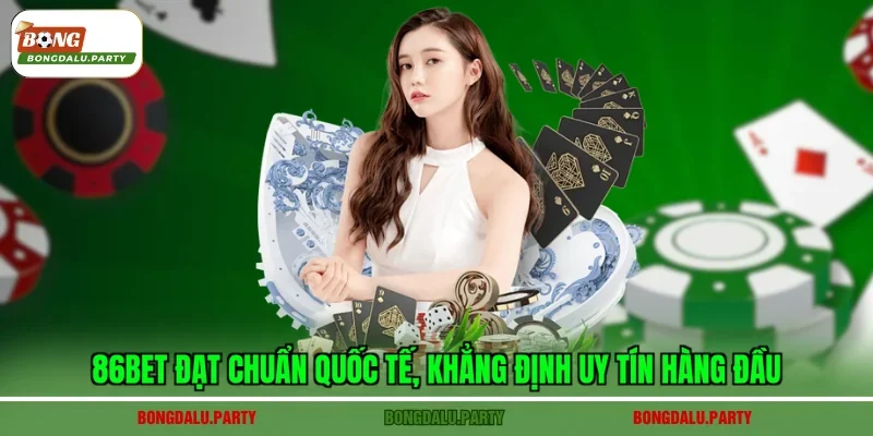 86bet đạt chuẩn quốc tế, khẳng định uy tín hàng đầu