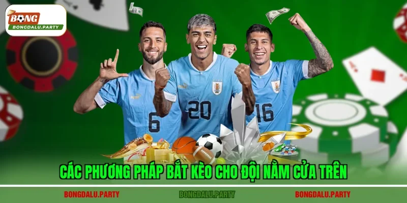 Các phương pháp bắt kèo cho đội nằm cửa trên