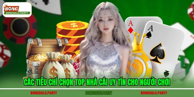Các tiêu chí chọn Top nhà cái uy tín cho người chơi