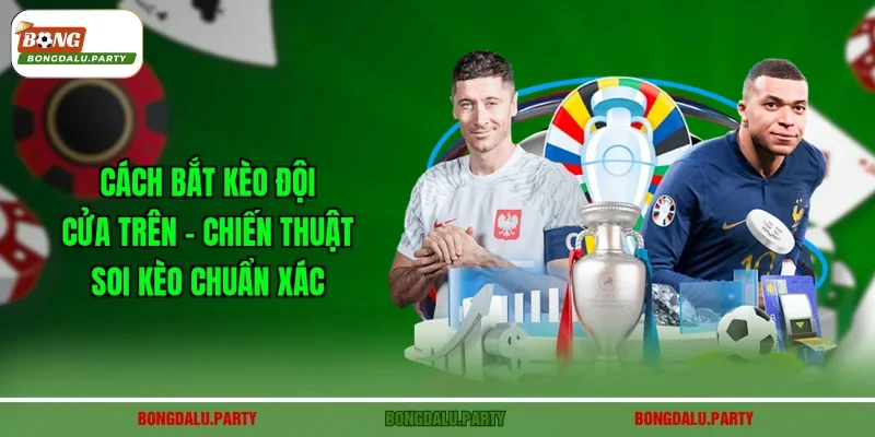 Cách Bắt Kèo Đội Cửa Trên