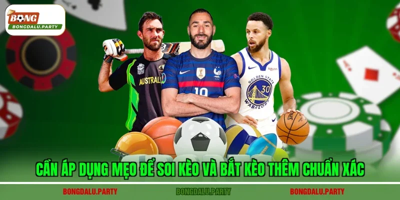 Cần áp dụng mẹo để soi kèo và bắt kèo thêm chuẩn xác 