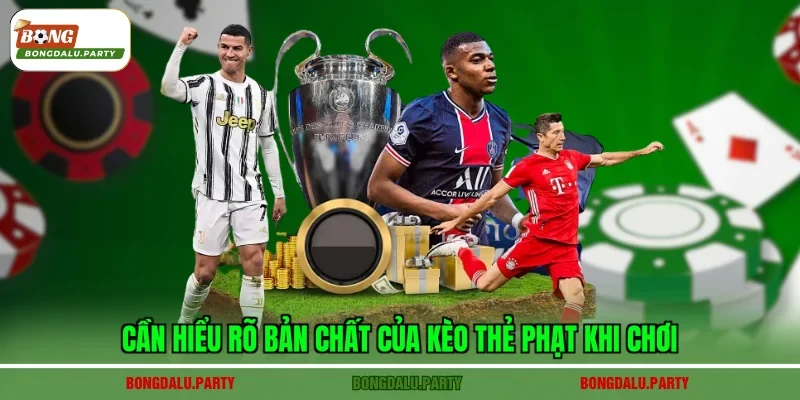 Cần hiểu rõ bản chất của kèo thẻ phạt khi chơi