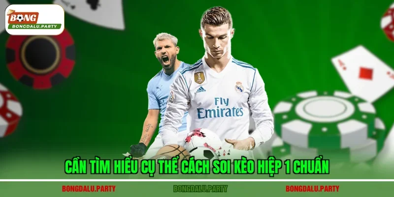 Cần tìm hiểu cụ thể cách soi kèo hiệp 1 chuẩn