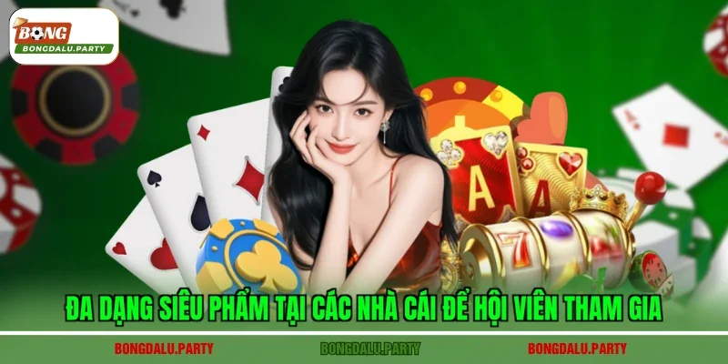 Đa dạng siêu phẩm tại các nhà cái để hội viên tham gia