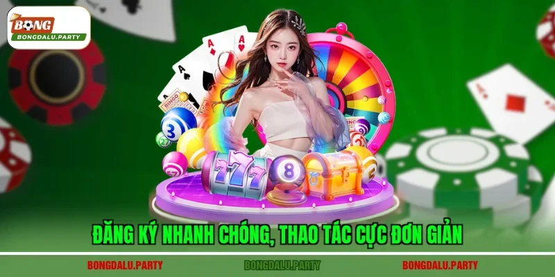 Đăng ký nhanh chóng, thao tác cực đơn giản