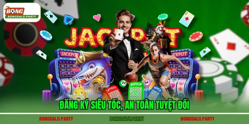 Đăng ký siêu tốc, an toàn tuyệt đối