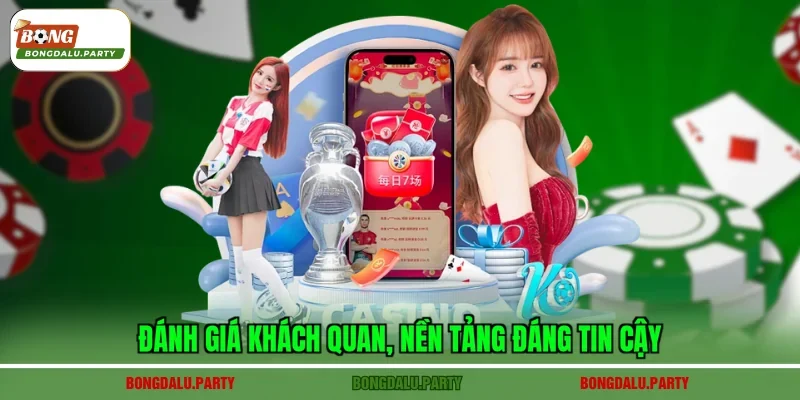 Đánh giá khách quan, nền tảng đáng tin cậy