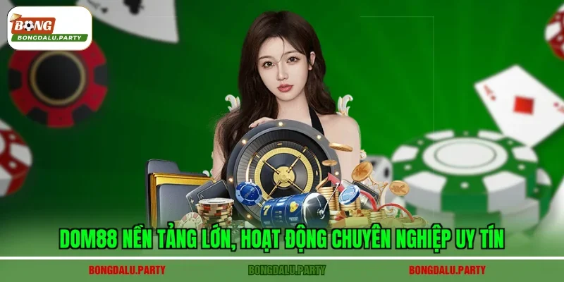 Dom88 nền tảng lớn, hoạt động chuyên nghiệp uy tín