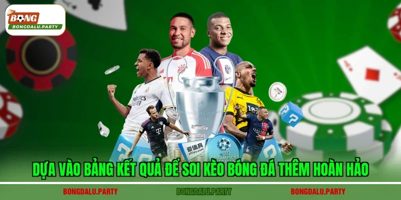 Dựa vào bảng kết quả để soi kèo bóng đá thêm hoàn hảo