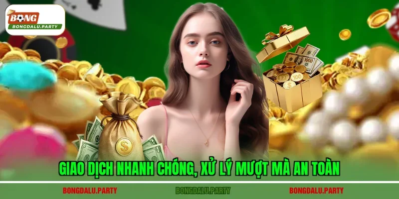 Giao dịch nhanh chóng, xử lý mượt mà an toàn