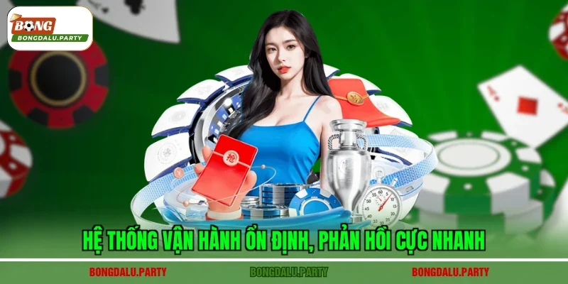 Hệ thống vận hành ổn định, phản hồi cực nhanh