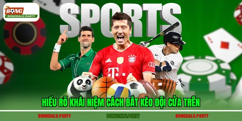 Hiểu rõ khái niệm cách bắt kèo đội cửa trên