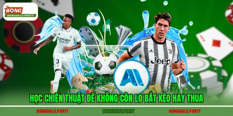 Học chiến thuật để không còn lo bắt kèo hay thua