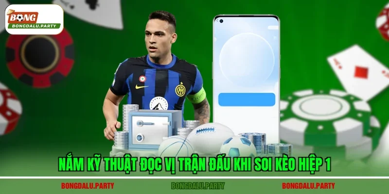 Nắm kỹ thuật đọc vị trận đấu khi soi kèo hiệp 1