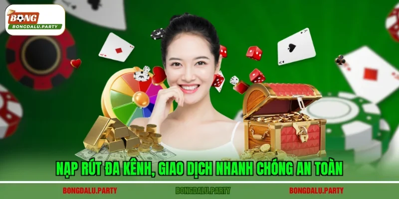 Nạp rút đa kênh, giao dịch nhanh chóng an toàn