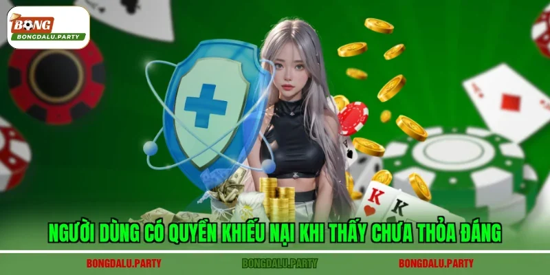 Người dùng có quyền khiếu nại khi thấy chưa thỏa đáng