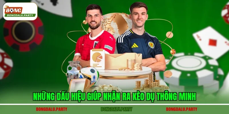 Những dấu hiệu giúp nhận ra kèo dụ thông minh