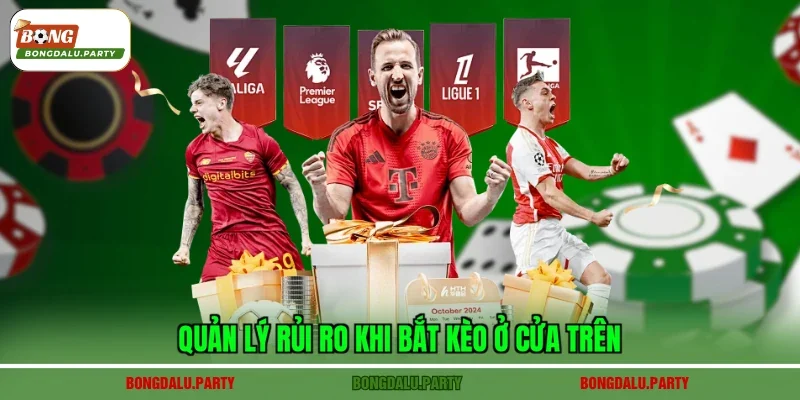 Quản lý rủi ro khi bắt kèo ở cửa trên