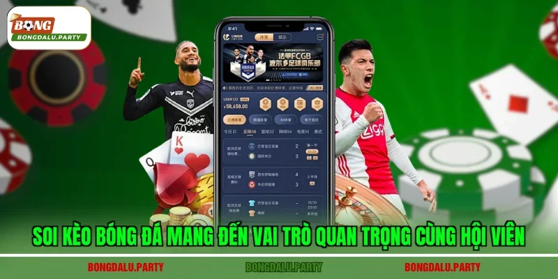 Soi kèo bóng đá mang đến vai trò quan trọng cùng hội viên