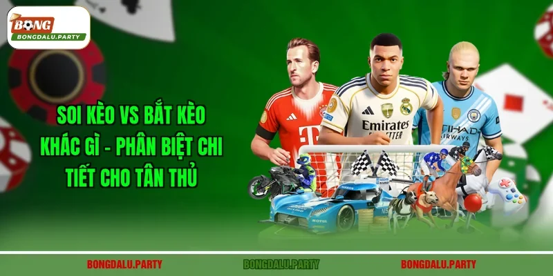 Soi Kèo Vs Bắt Kèo Khác Gì