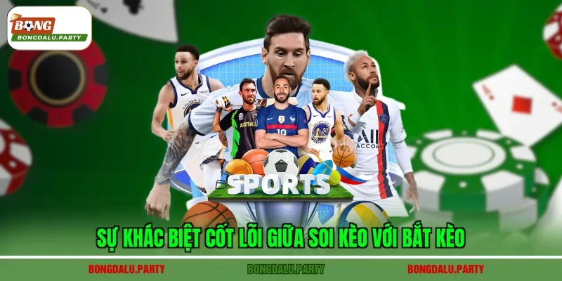 Sự khác biệt cốt lõi giữa soi kèo với bắt kèo