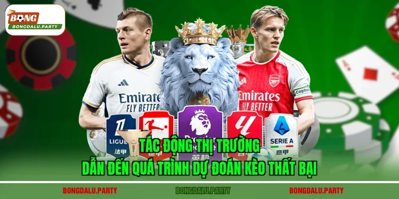 Tác động thị trường dẫn đến quá trình dự đoán kèo thất bại