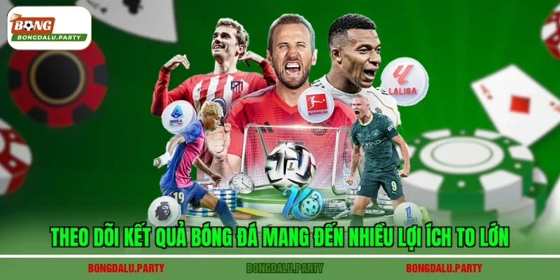 Theo dõi Kết quả bóng đá mang đến nhiều lợi ích to lớn