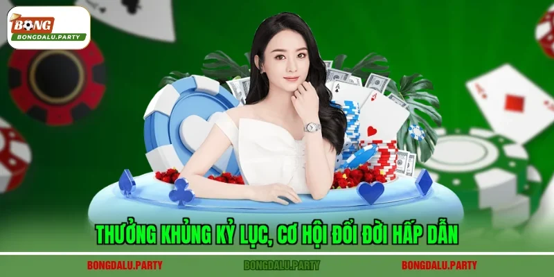 Thưởng khủng kỷ lục, cơ hội đổi đời hấp dẫn