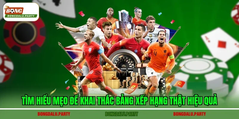 Tìm hiểu mẹo để khai thác bảng xếp hạng thật hiệu quả