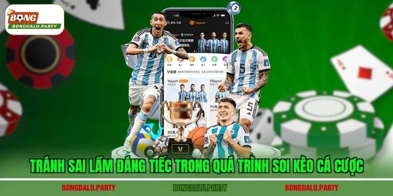 Tránh sai lầm đáng tiếc trong quá trình soi kèo cá cược