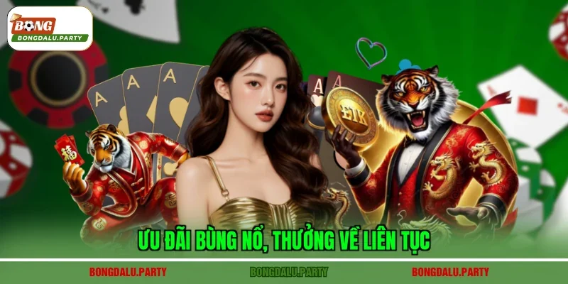 Ưu đãi bùng nổ, thưởng về liên tục