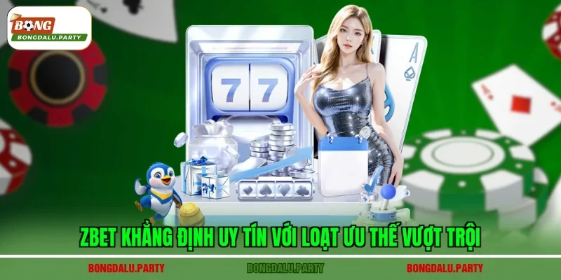 Zbet khẳng định uy tín với loạt ưu thế vượt trội